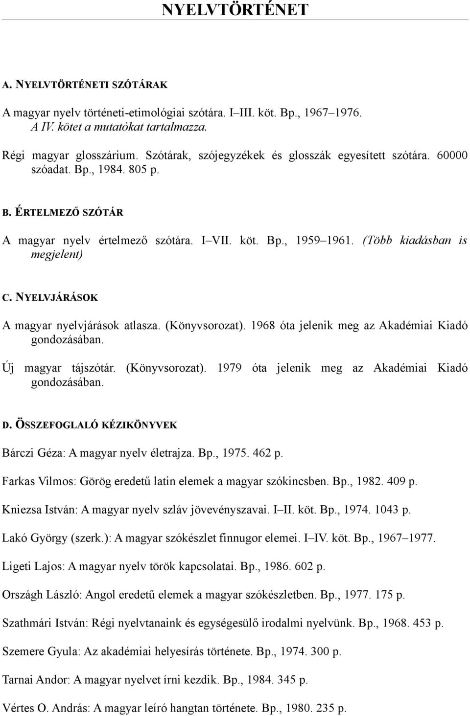 (Több kiadásban is megjelent) C. NYELVJÁRÁSOK A magyar nyelvjárások atlasza. (Könyvsorozat). 1968 óta jelenik meg az Akadémiai Kiadó gondozásában. Új magyar tájszótár. (Könyvsorozat). 1979 óta jelenik meg az Akadémiai Kiadó gondozásában.