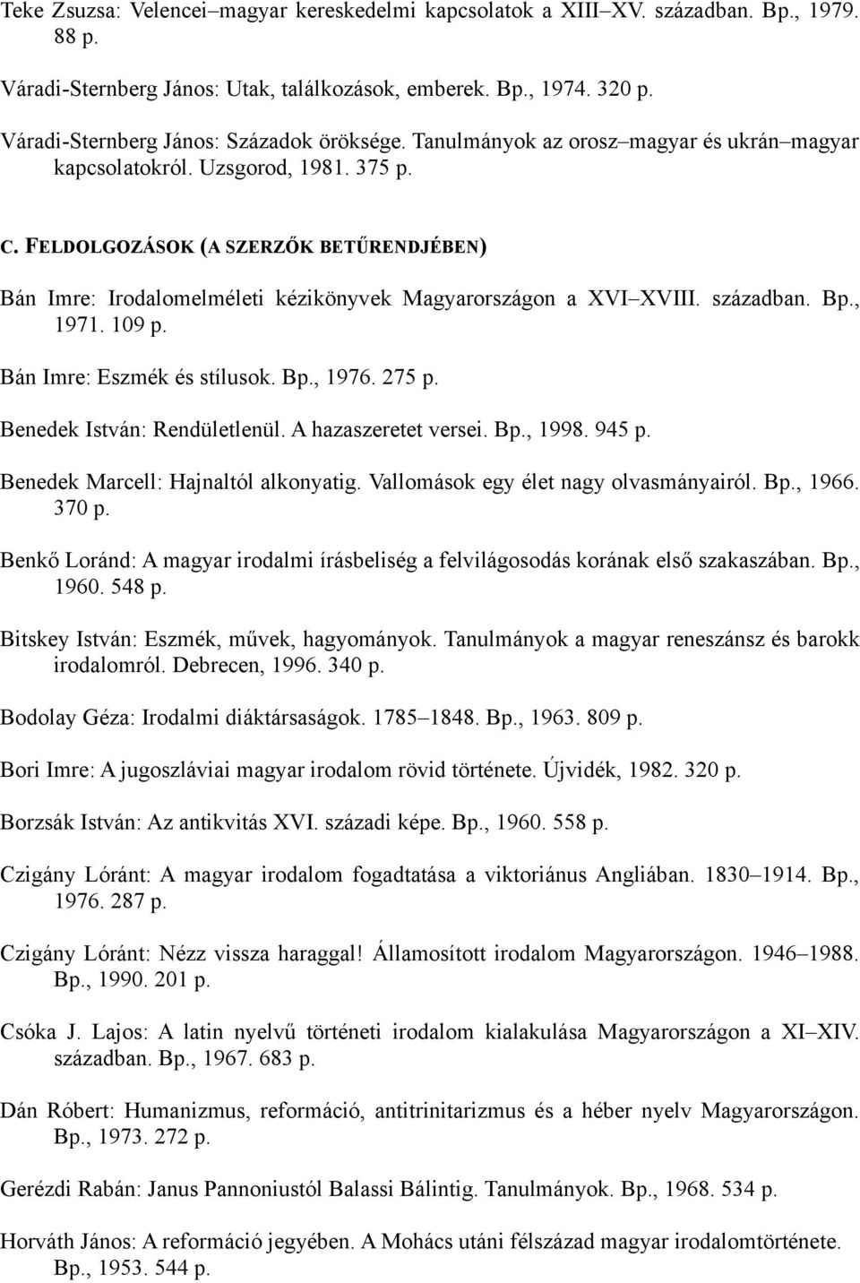 FELDOLGOZÁSOK (A SZERZŐK BETŰRENDJÉBEN) Bán Imre: Irodalomelméleti kézikönyvek Magyarországon a XVI XVIII. században. Bp., 1971. 109 p. Bán Imre: Eszmék és stílusok. Bp., 1976. 275 p.