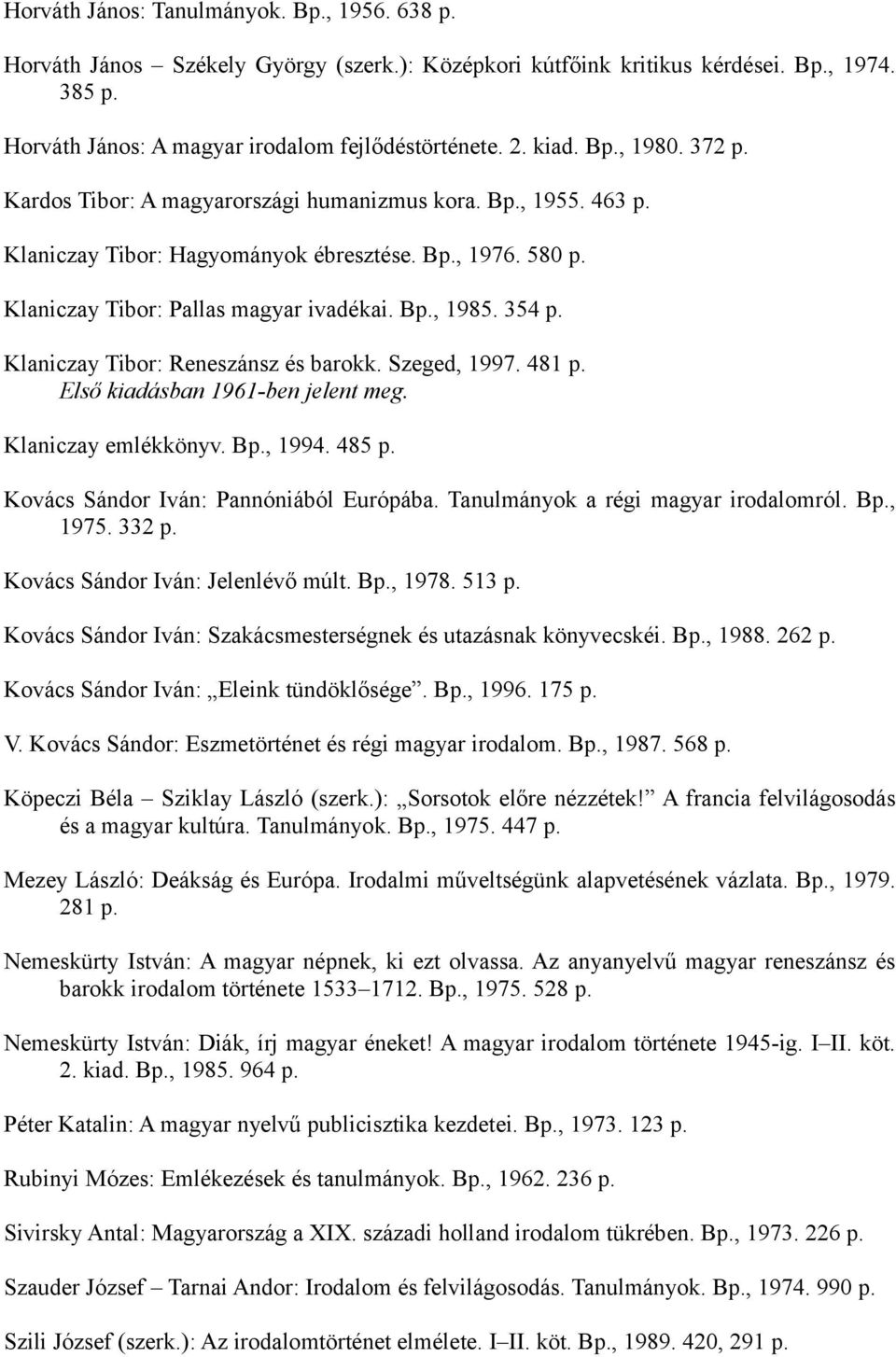 354 p. Klaniczay Tibor: Reneszánsz és barokk. Szeged, 1997. 481 p. Első kiadásban 1961-ben jelent meg. Klaniczay emlékkönyv. Bp., 1994. 485 p. Kovács Sándor Iván: Pannóniából Európába.