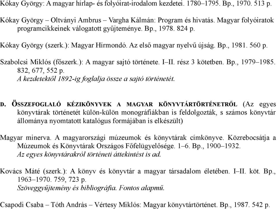 ): A magyar sajtó története. I II. rész 3 kötetben. Bp., 1979 1985. 832, 677, 552 p. A kezdetektől 1892-ig foglalja össze a sajtó történetét. D.
