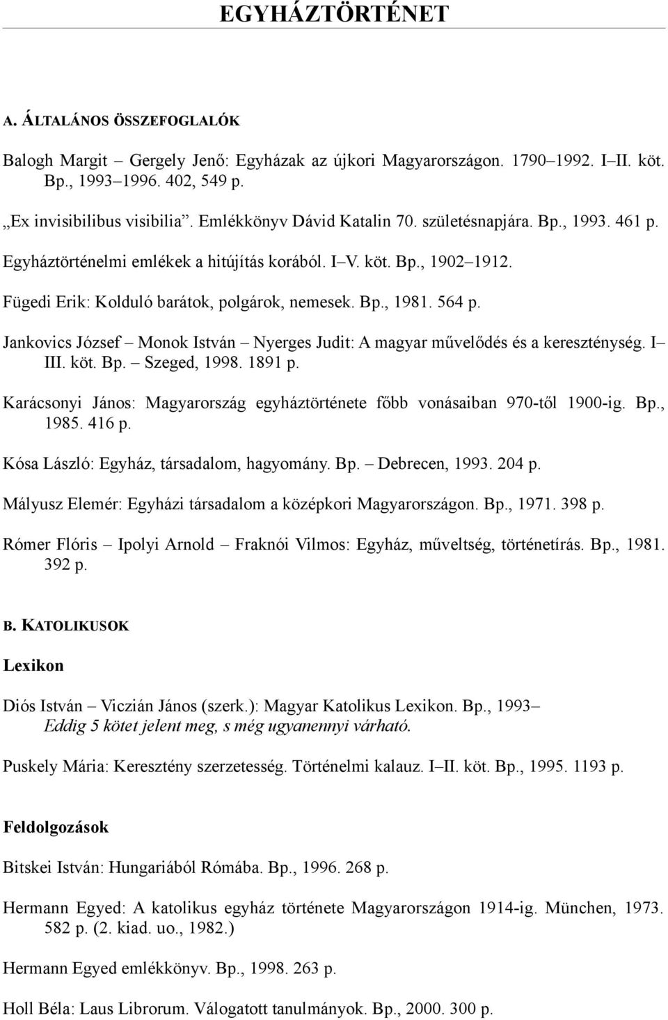 564 p. Jankovics József Monok István Nyerges Judit: A magyar művelődés és a kereszténység. I III. köt. Bp. Szeged, 1998. 1891 p.