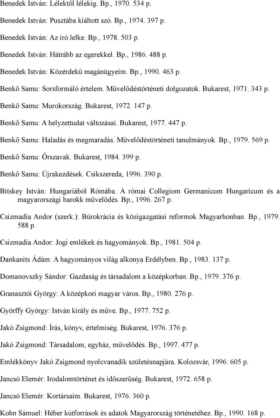 Benkő Samu: A helyzettudat változásai. Bukarest, 1977. 447 p. Benkő Samu: Haladás és megmaradás. Művelődéstörténeti tanulmányok. Bp., 1979. 569 p. Benkő Samu: Őrszavak. Bukarest, 1984. 399 p.