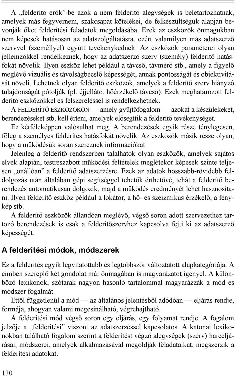 Az eszközök paraméterei olyan jellemzőkkel rendelkeznek, hogy az adatszerző szerv (személy) felderítő hatásfokát növelik. Ilyen eszköz lehet például a távcső, távmérő stb.