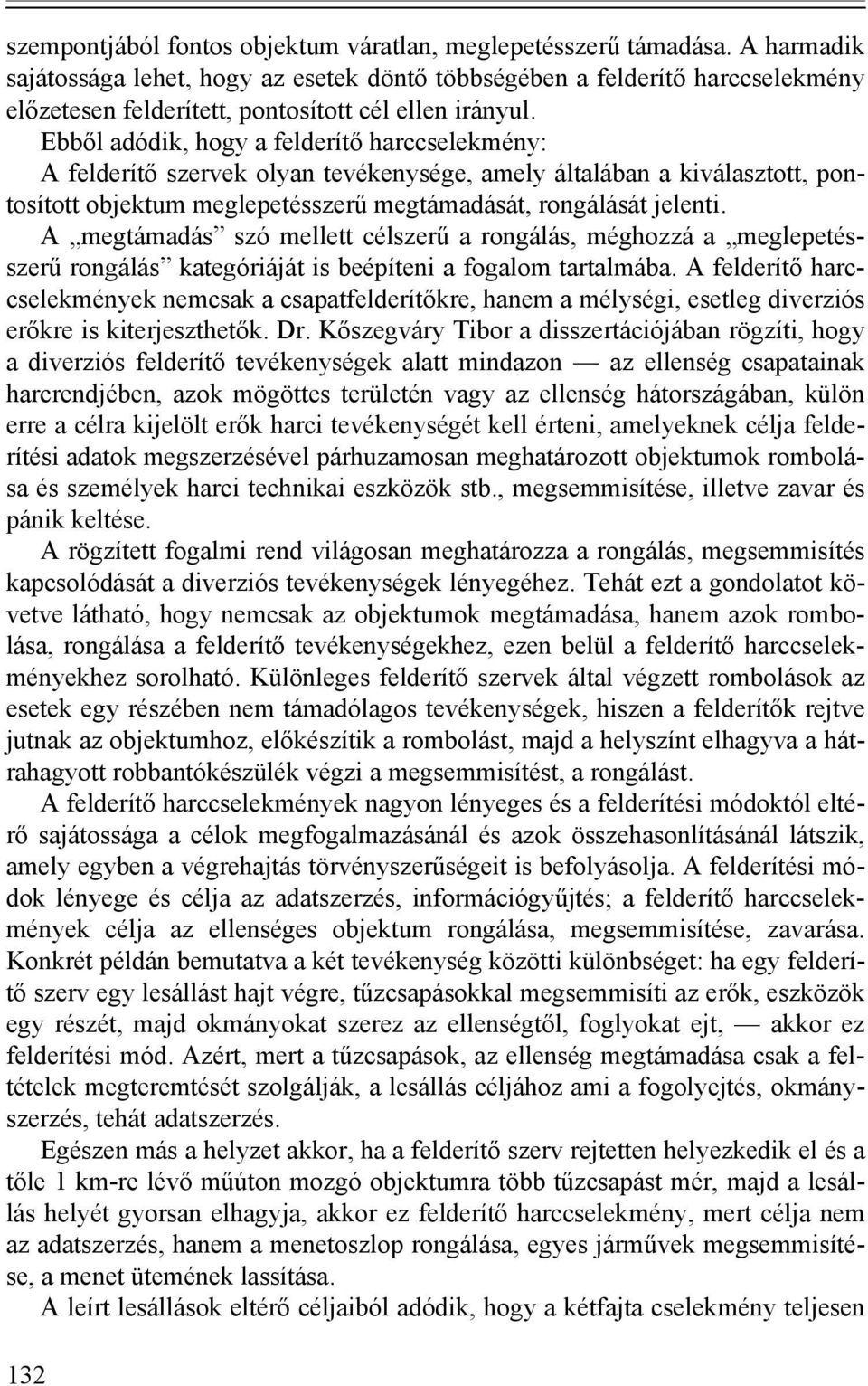 Ebből adódik, hogy a felderítő harccselekmény: A felderítő szervek olyan tevékenysége, amely általában a kiválasztott, pontosított objektum meglepetésszerű megtámadását, rongálását jelenti.