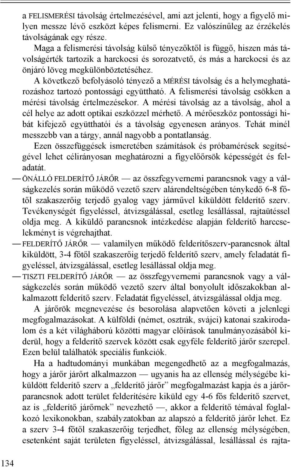 A következő befolyásoló tényező a MÉRÉSI távolság és a helymeghatározáshoz tartozó pontossági együttható. A felismerési távolság csökken a mérési távolság értelmezésekor.