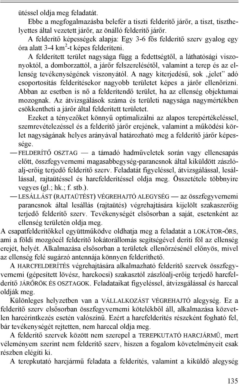 A felderített terület nagysága függ a fedettségtől, a láthatósági viszonyoktól, a domborzattól, a járőr felszerelésétől, valamint a terep és az ellenség tevékenységének viszonyától.