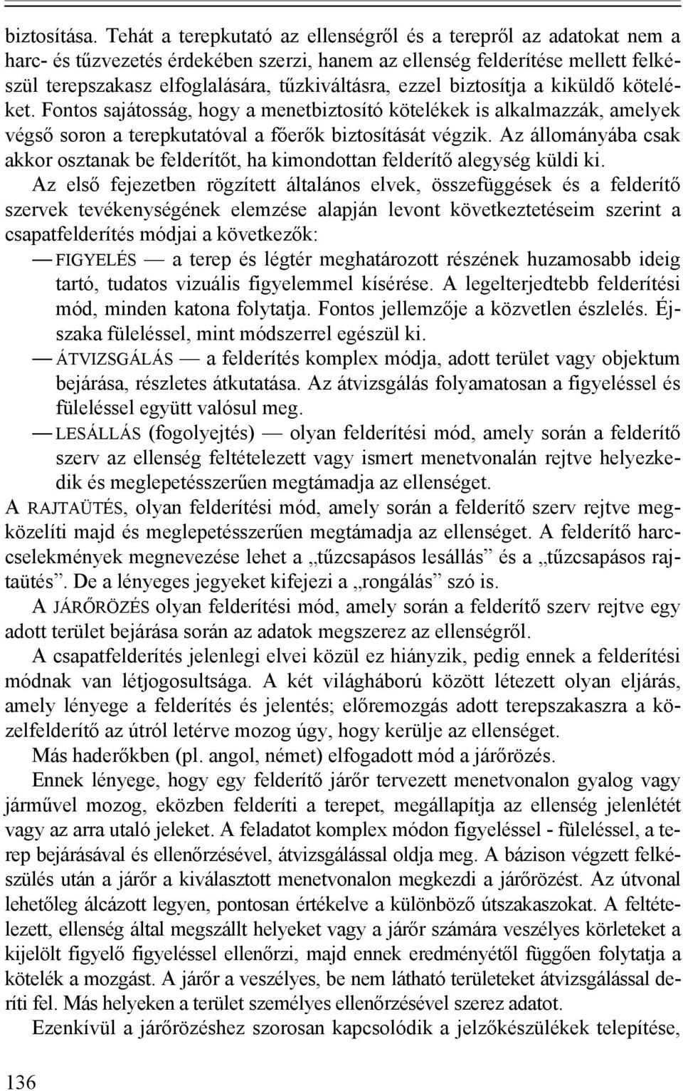 ezzel biztosítja a kiküldő köteléket. Fontos sajátosság, hogy a menetbiztosító kötelékek is alkalmazzák, amelyek végső soron a terepkutatóval a főerők biztosítását végzik.