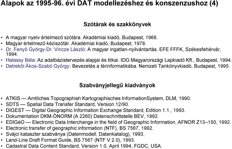 IDG Magyarországi Lapkiadó Kft., Budapest, 1994. Detrekői Ákos-Szabó György: Bevezetés a térinformatikába. Nemzeti Tankönyvkiadó, Budapest, 1995.