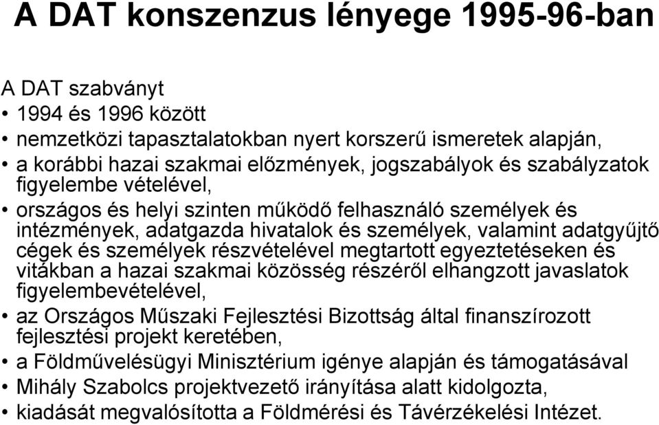 megtartott egyeztetéseken és vitákban a hazai szakmai közösség részéről elhangzott javaslatok figyelembevételével, az Országos Műszaki Fejlesztési Bizottság által finanszírozott fejlesztési