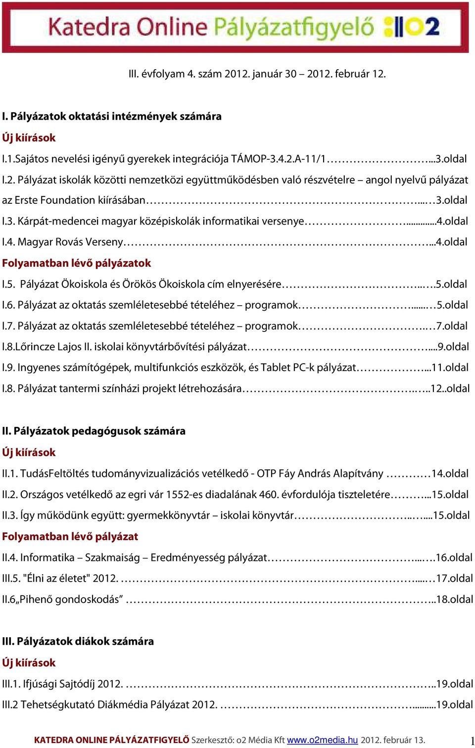 Pályázat Ökoiskola és Örökös Ökoiskola cím elnyerésére...5.oldal I.6. Pályázat az oktatás szemléletesebbé tételéhez programok... 5.oldal I.7. Pályázat az oktatás szemléletesebbé tételéhez programok. 7.