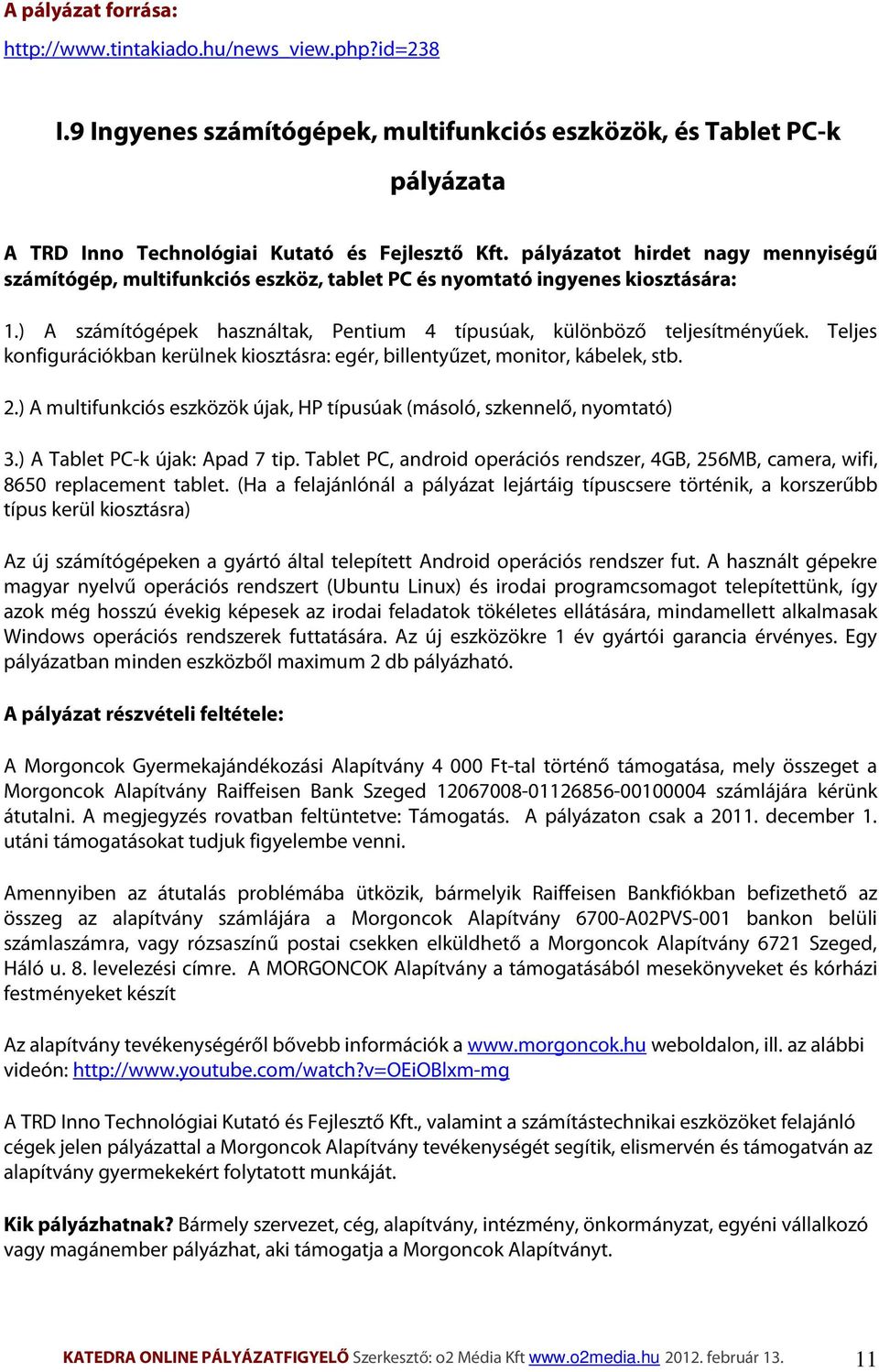 Teljes konfigurációkban kerülnek kiosztásra: egér, billentyűzet, monitor, kábelek, stb. 2.) A multifunkciós eszközök újak, HP típusúak (másoló, szkennelő, nyomtató) 3.) A Tablet PC-k újak: Apad 7 tip.