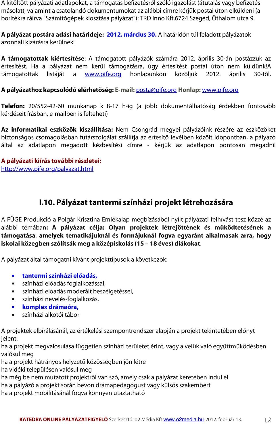 A határidőn túl feladott pályázatok azonnali kizárásra kerülnek! A támogatottak kiértesítése: A támogatott pályázók számára 2012. április 30-án postázzuk az értesítést.