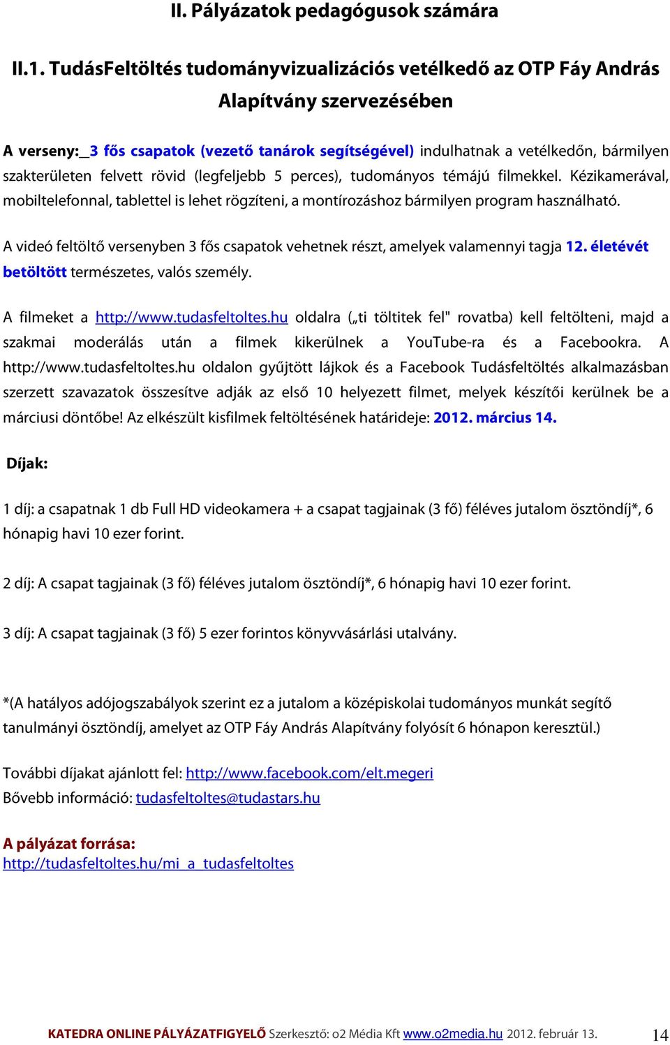 felvett rövid (legfeljebb 5 perces), tudományos témájú filmekkel. Kézikamerával, mobiltelefonnal, tablettel is lehet rögzíteni, a montírozáshoz bármilyen program használható.