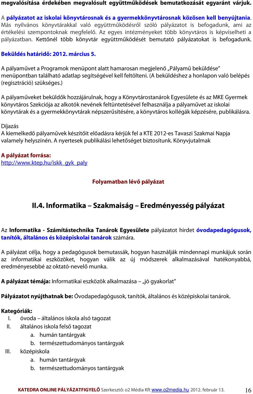 Kettőnél több könyvtár együttműködését bemutató pályázatokat is befogadunk. Beküldés határidő: 2012. március 5.