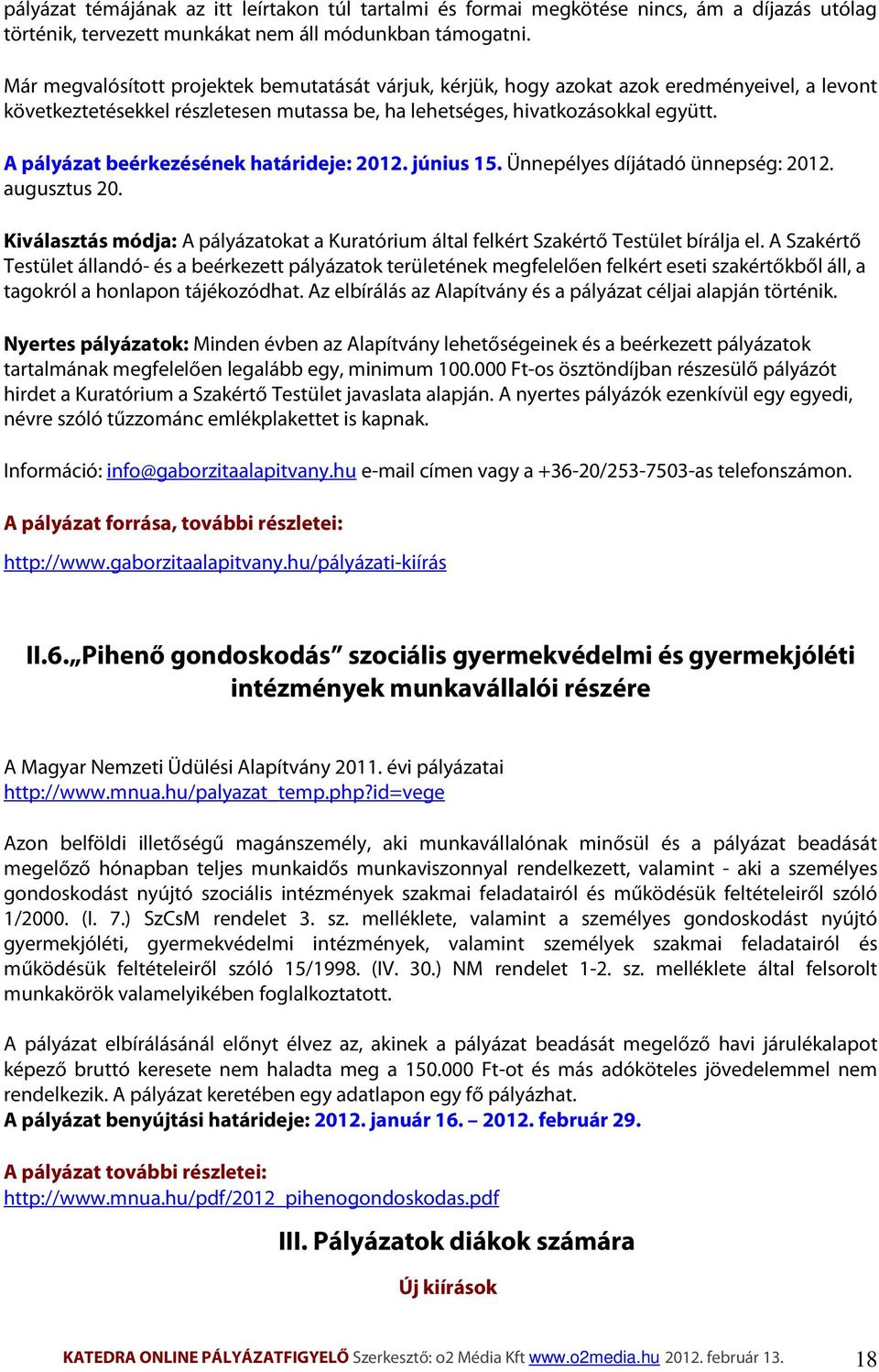 A pályázat beérkezésének határideje: 2012. június 15. Ünnepélyes díjátadó ünnepség: 2012. augusztus 20. Kiválasztás módja: A pályázatokat a Kuratórium által felkért Szakértő Testület bírálja el.