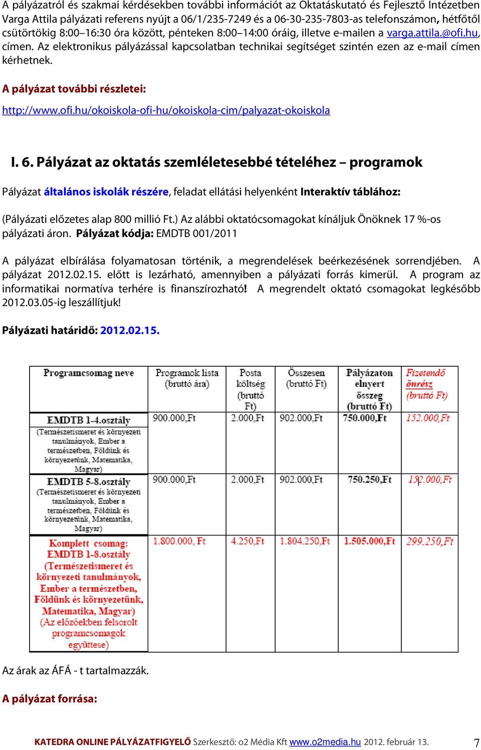 Az elektronikus pályázással kapcsolatban technikai segítséget szintén ezen az e-mail címen kérhetnek. A pályázat további részletei: http://www.ofi.