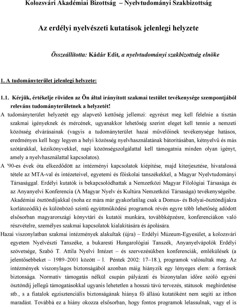 A tudományterület helyzetét egy alapvető kettőség jellemzi: egyrészt meg kell felelnie a tisztán szakmai igényeknek és mércének, ugyanakkor lehetőség szerint eleget kell tennie a nemzeti közösség