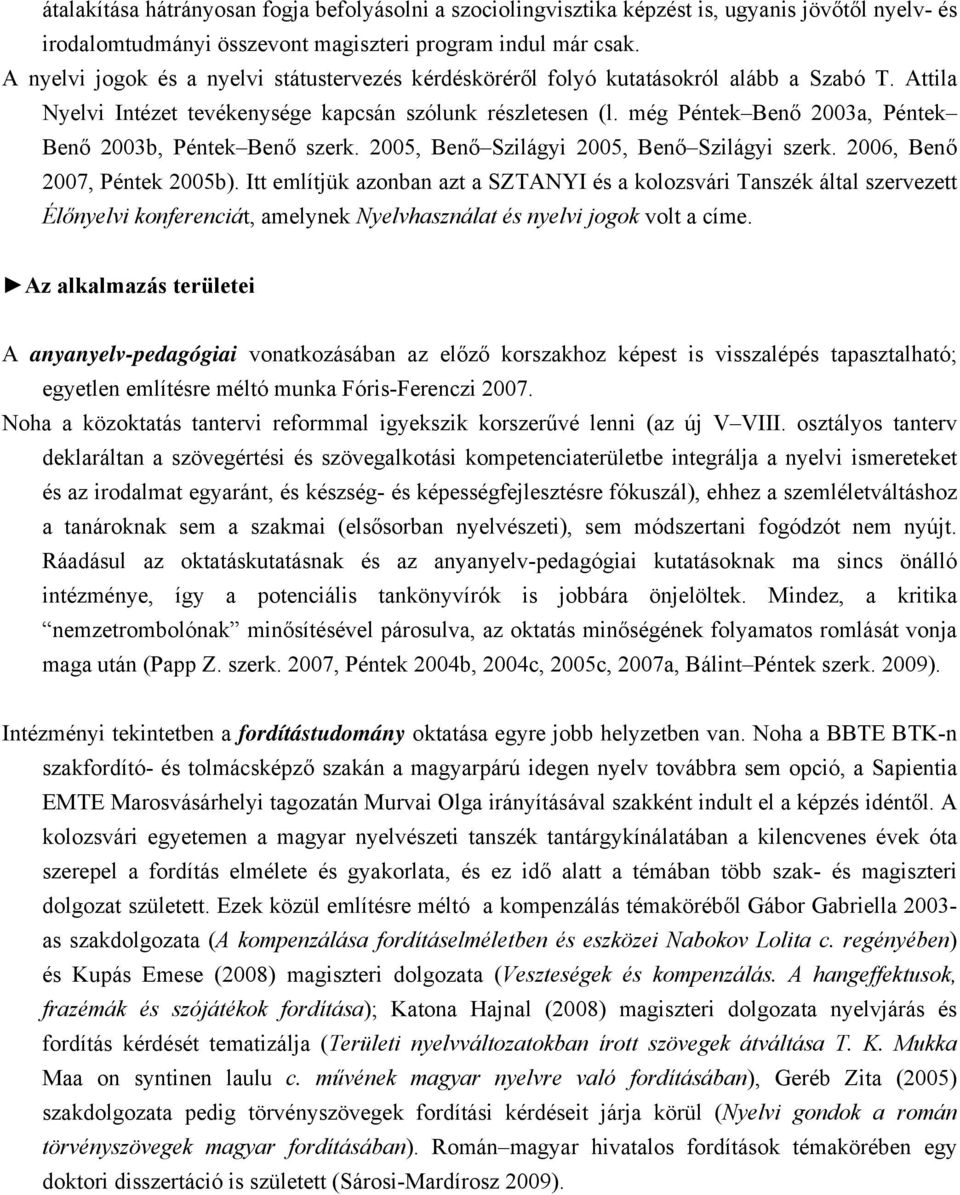 még Péntek Benő 2003a, Péntek Benő 2003b, Péntek Benő szerk. 2005, Benő Szilágyi 2005, Benő Szilágyi szerk. 2006, Benő 2007, Péntek 2005b).