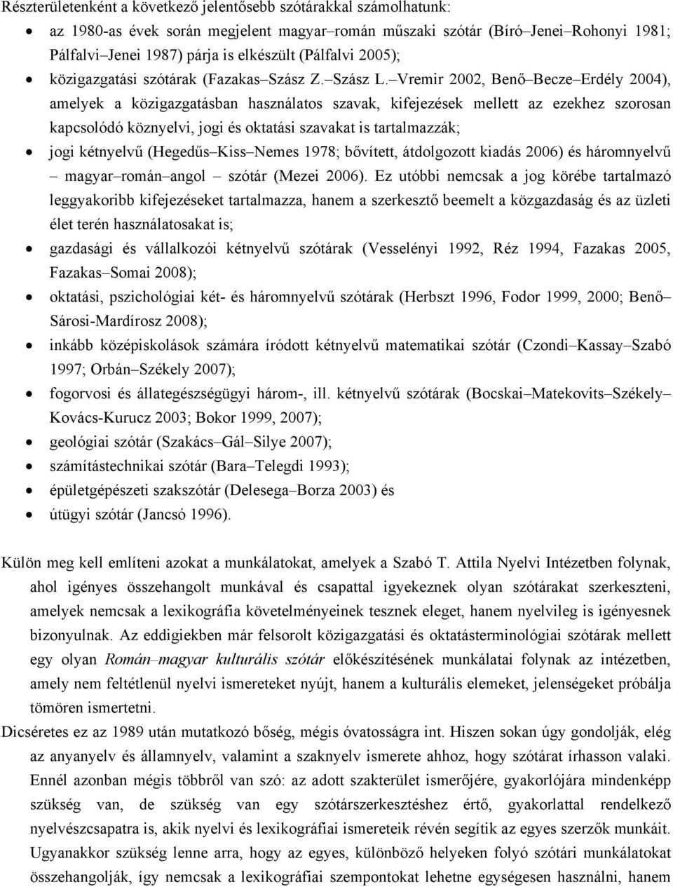 Vremir 2002, Benő Becze Erdély 2004), amelyek a közigazgatásban használatos szavak, kifejezések mellett az ezekhez szorosan kapcsolódó köznyelvi, jogi és oktatási szavakat is tartalmazzák; jogi