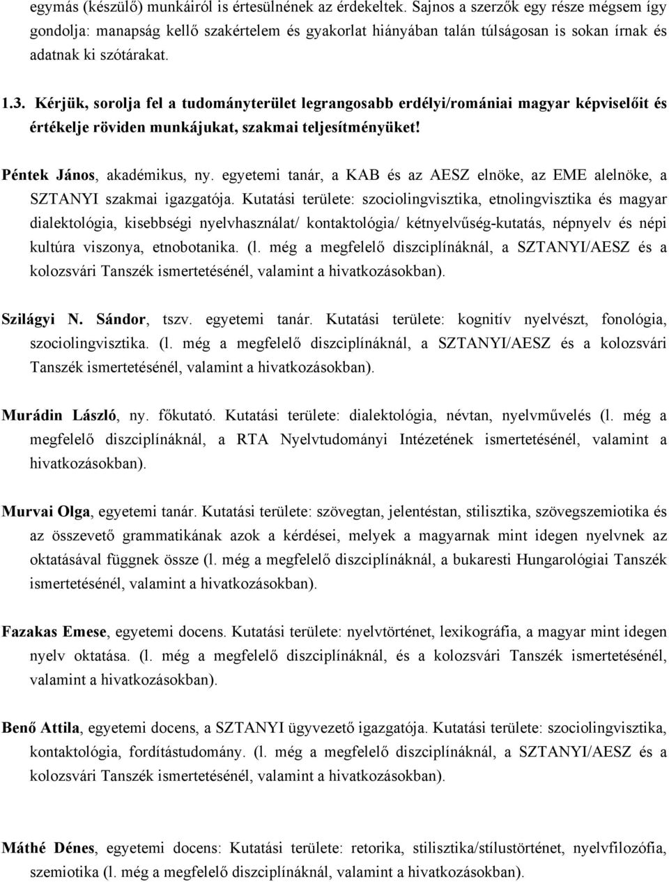 Kérjük, sorolja fel a tudományterület legrangosabb erdélyi/romániai magyar képviselőit és értékelje röviden munkájukat, szakmai teljesítményüket! Péntek János, akadémikus, ny.