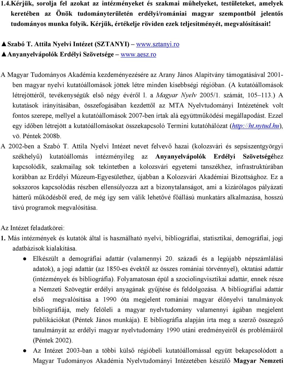 ro A Magyar Tudományos Akadémia kezdeményezésére az Arany János Alapítvány támogatásával 2001- ben magyar nyelvi kutatóállomások jöttek létre minden kisebbségi régióban.