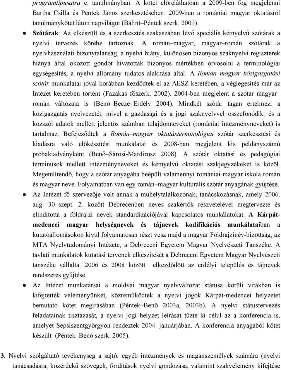 Szótárak: Az elkészült és a szerkesztés szakaszában lévő speciális kétnyelvű szótárak a nyelvi tervezés körébe tartoznak.