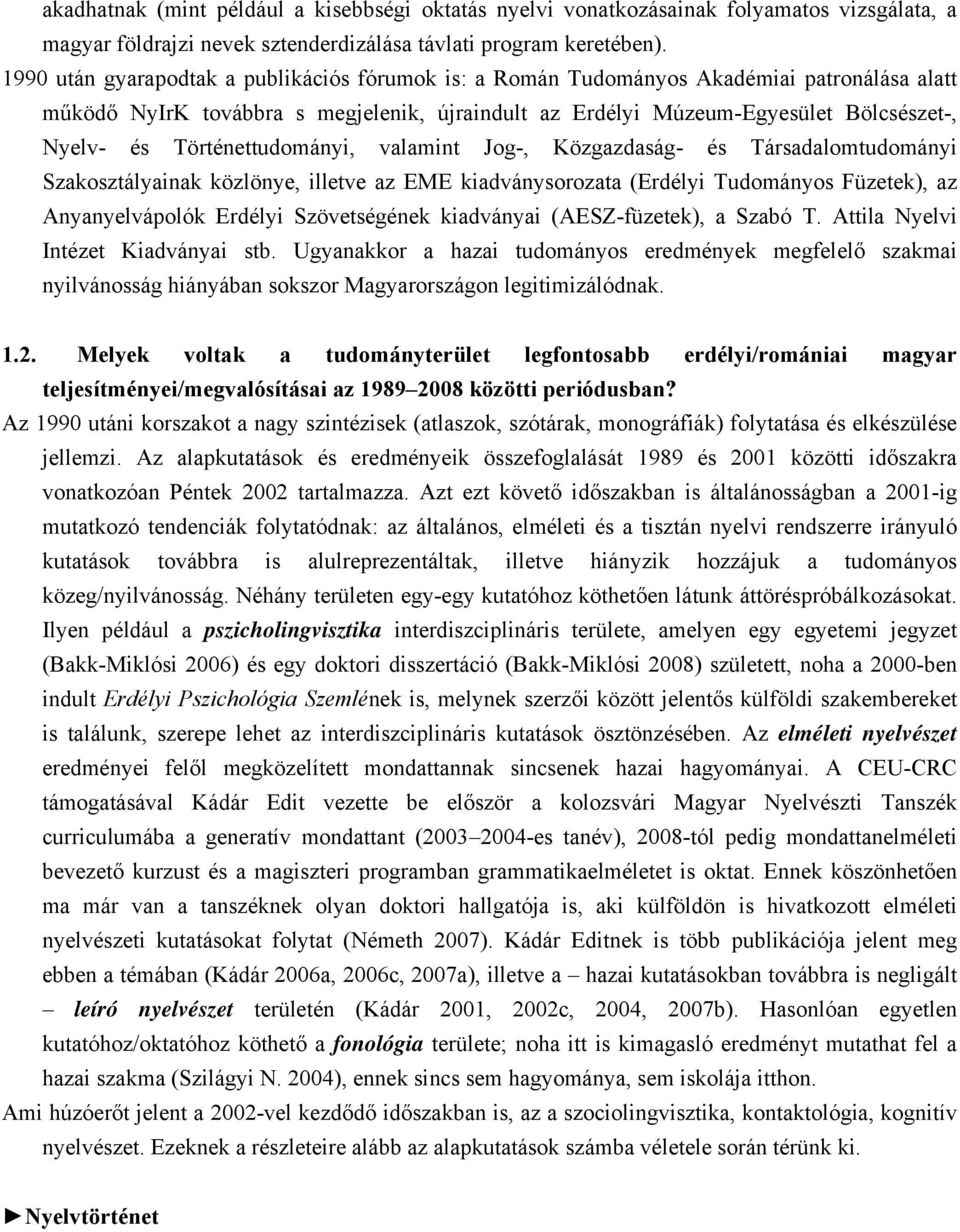 Történettudományi, valamint Jog-, Közgazdaság- és Társadalomtudományi Szakosztályainak közlönye, illetve az EME kiadványsorozata (Erdélyi Tudományos Füzetek), az Anyanyelvápolók Erdélyi Szövetségének