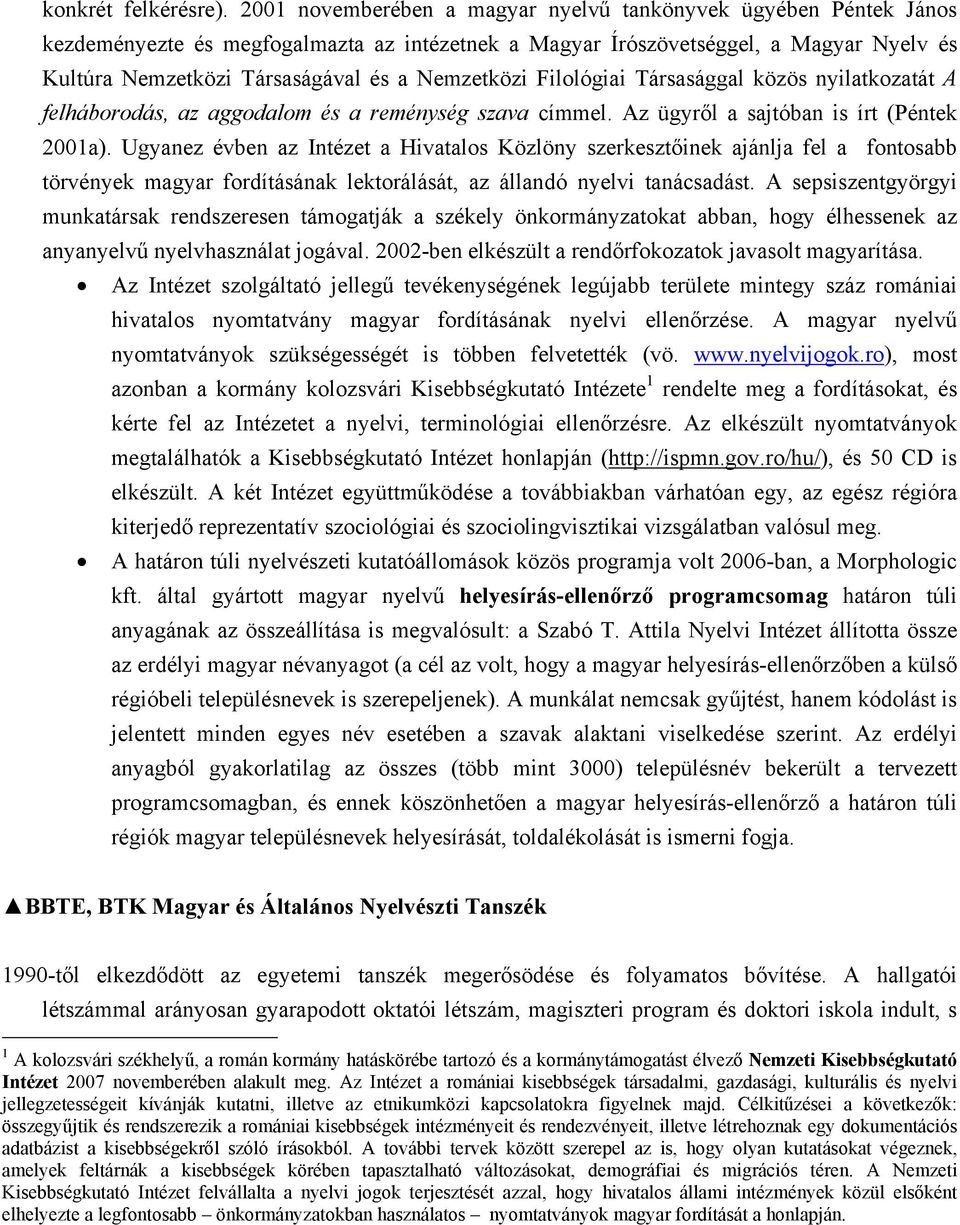 Nemzetközi Filológiai Társasággal közös nyilatkozatát A felháborodás, az aggodalom és a reménység szava címmel. Az ügyről a sajtóban is írt (Péntek 2001a).