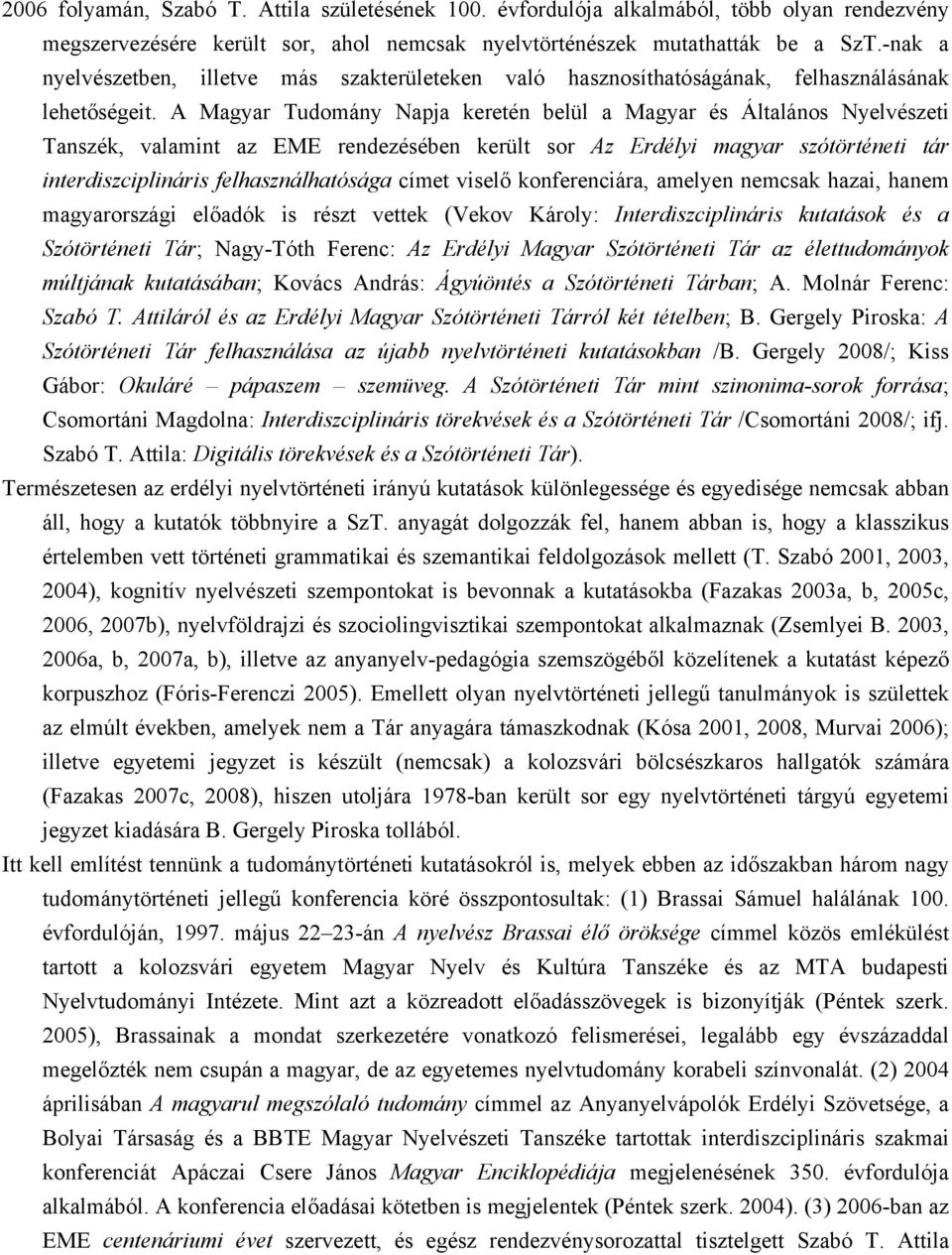 A Magyar Tudomány Napja keretén belül a Magyar és Általános Nyelvészeti Tanszék, valamint az EME rendezésében került sor Az Erdélyi magyar szótörténeti tár interdiszciplináris felhasználhatósága