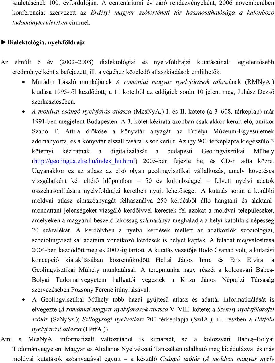 Dialektológia, nyelvföldrajz Az elmúlt 6 év (2002 2008) dialektológiai és nyelvföldrajzi kutatásainak legjelentősebb eredményeiként a befejezett, ill.