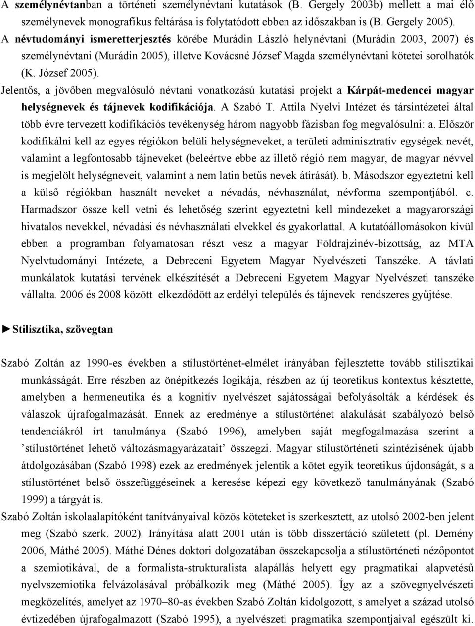 József 2005). Jelentős, a jövőben megvalósuló névtani vonatkozású kutatási projekt a Kárpát-medencei magyar helységnevek és tájnevek kodifikációja. A Szabó T.