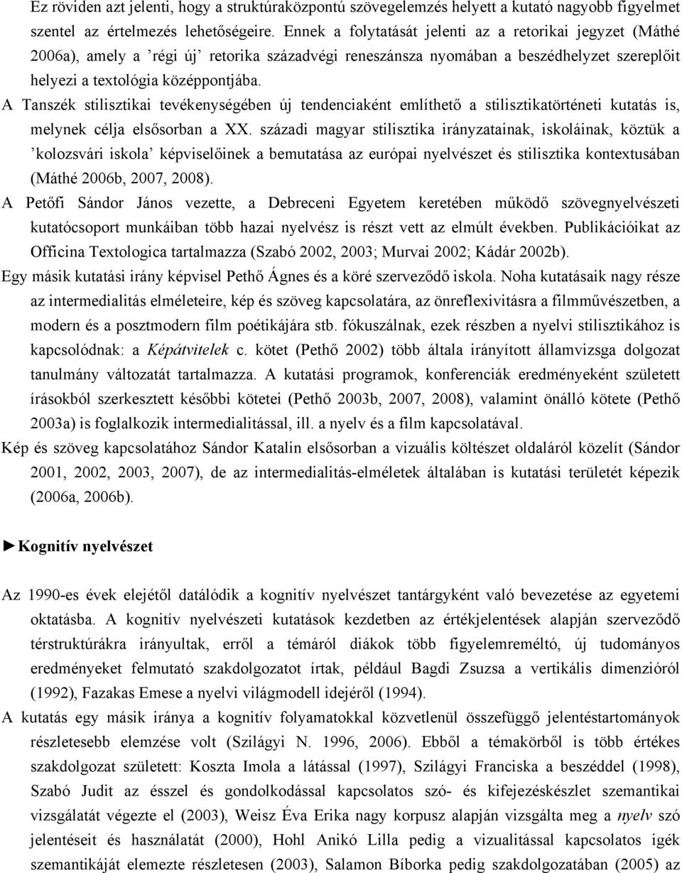 A Tanszék stilisztikai tevékenységében új tendenciaként említhető a stilisztikatörténeti kutatás is, melynek célja elsősorban a XX.