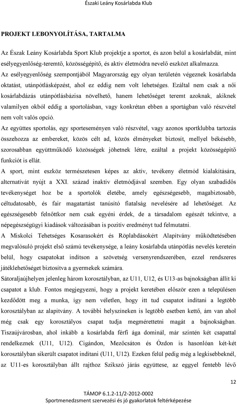 Ezáltal nem csak a női kosárlabdázás utánpótlásbázisa növelhető, hanem lehetőséget teremt azoknak, akiknek valamilyen okból eddig a sportolásban, vagy konkrétan ebben a sportágban való részvétel nem