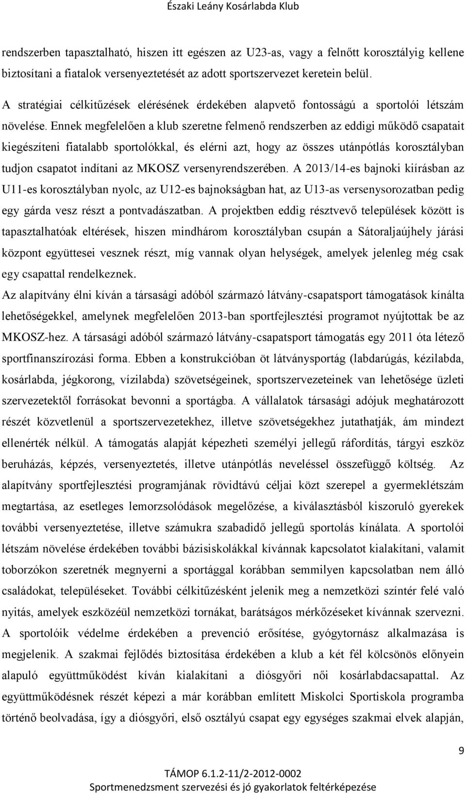 Ennek megfelelően a klub szeretne felmenő rendszerben az eddigi működő csapatait kiegészíteni fiatalabb sportolókkal, és elérni azt, hogy az összes utánpótlás korosztályban tudjon csapatot indítani