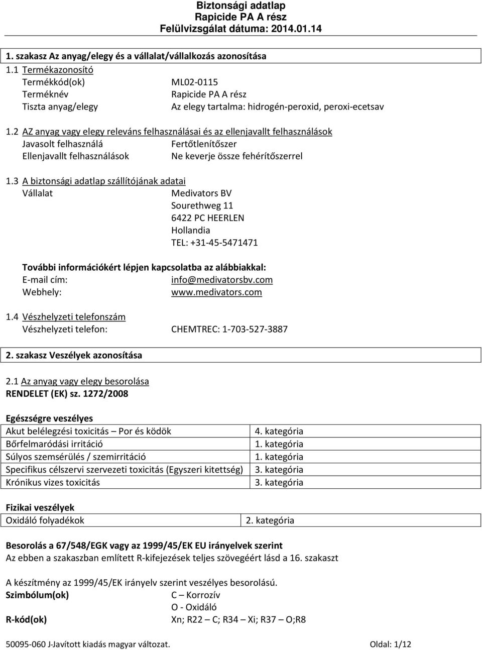 3 A biztonsági adatlap szállítójának adatai Vállalat Medivators BV Sourethweg 11 6422 PC HEERLEN Hollandia TEL: +31-45-5471471 További információkért lépjen kapcsolatba az alábbiakkal: E-mail cím: