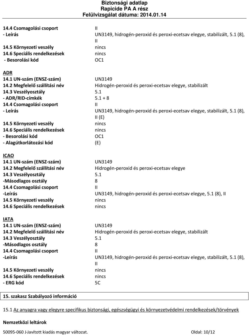 1 - ADR/RID-címkék 5.1 + 8 14.4 Csomagolási csoport II - Leírás UN3149, hidrogén-peroxid és peroxi-ecetsav elegye, stabilizált, 5.1 (8), II (E) 14.5 Környezeti veszély nincs 14.