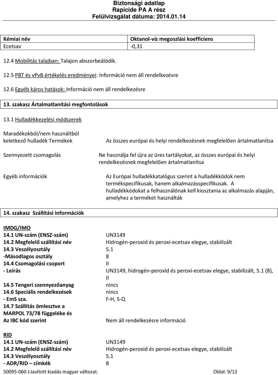 1 Hulladékkezelési módszerek Maradékokból/nem használtból keletkező hulladék Termékek Szennyezett csomagolás Egyéb információk Az összes európai és helyi rendelkezésnek megfelelően ártalmatlanítsa Ne