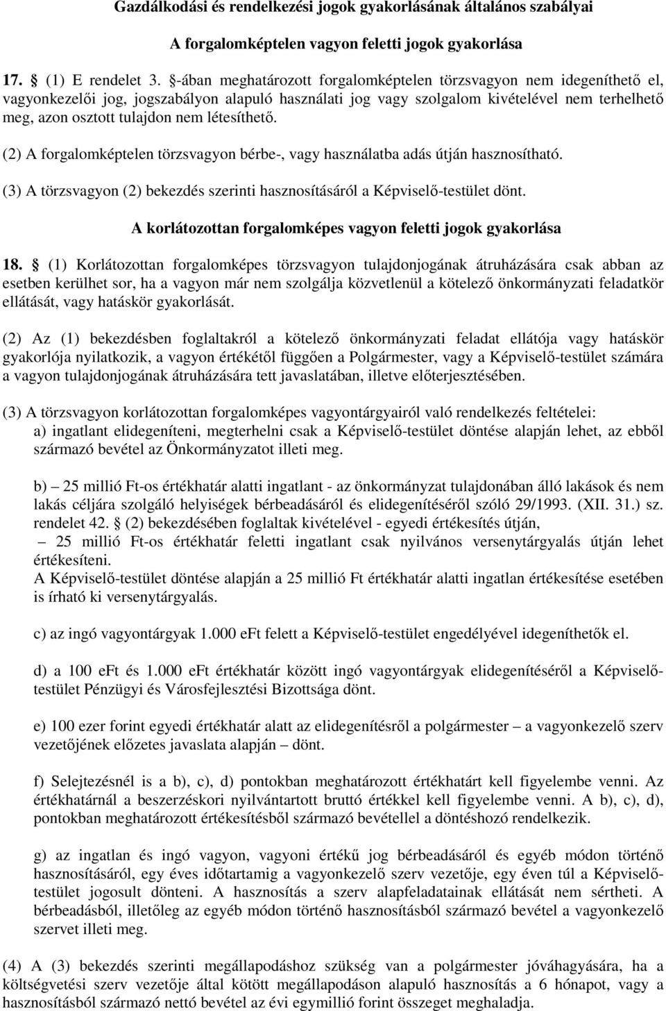 létesíthető. (2) A forgalomképtelen törzsvagyon bérbe-, vagy használatba adás útján hasznosítható. (3) A törzsvagyon (2) bekezdés szerinti hasznosításáról a Képviselő-testület dönt.