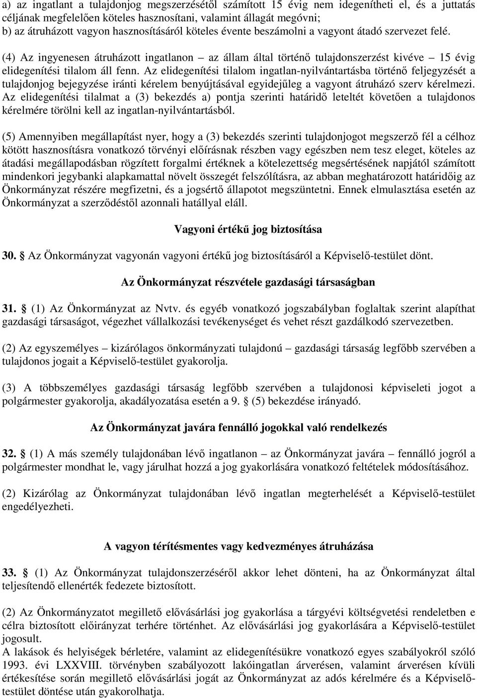 Az elidegenítési tilalom ingatlan-nyilvántartásba történő feljegyzését a tulajdonjog bejegyzése iránti kérelem benyújtásával egyidejűleg a vagyont átruházó szerv kérelmezi.