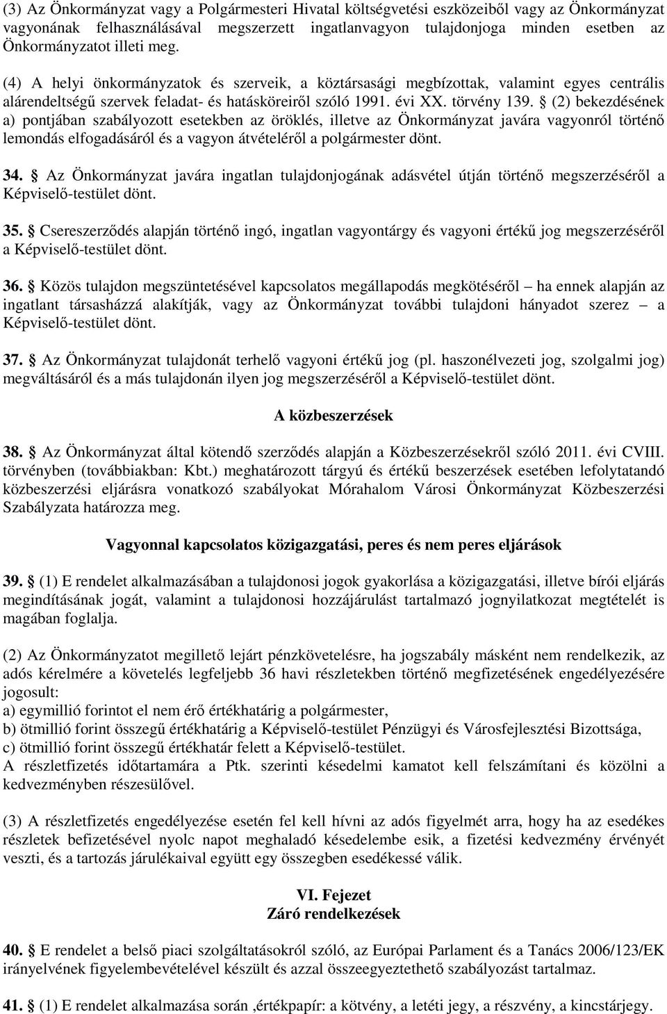 (2) bekezdésének a) pontjában szabályozott esetekben az öröklés, illetve az Önkormányzat javára vagyonról történő lemondás elfogadásáról és a vagyon átvételéről a polgármester dönt. 34.