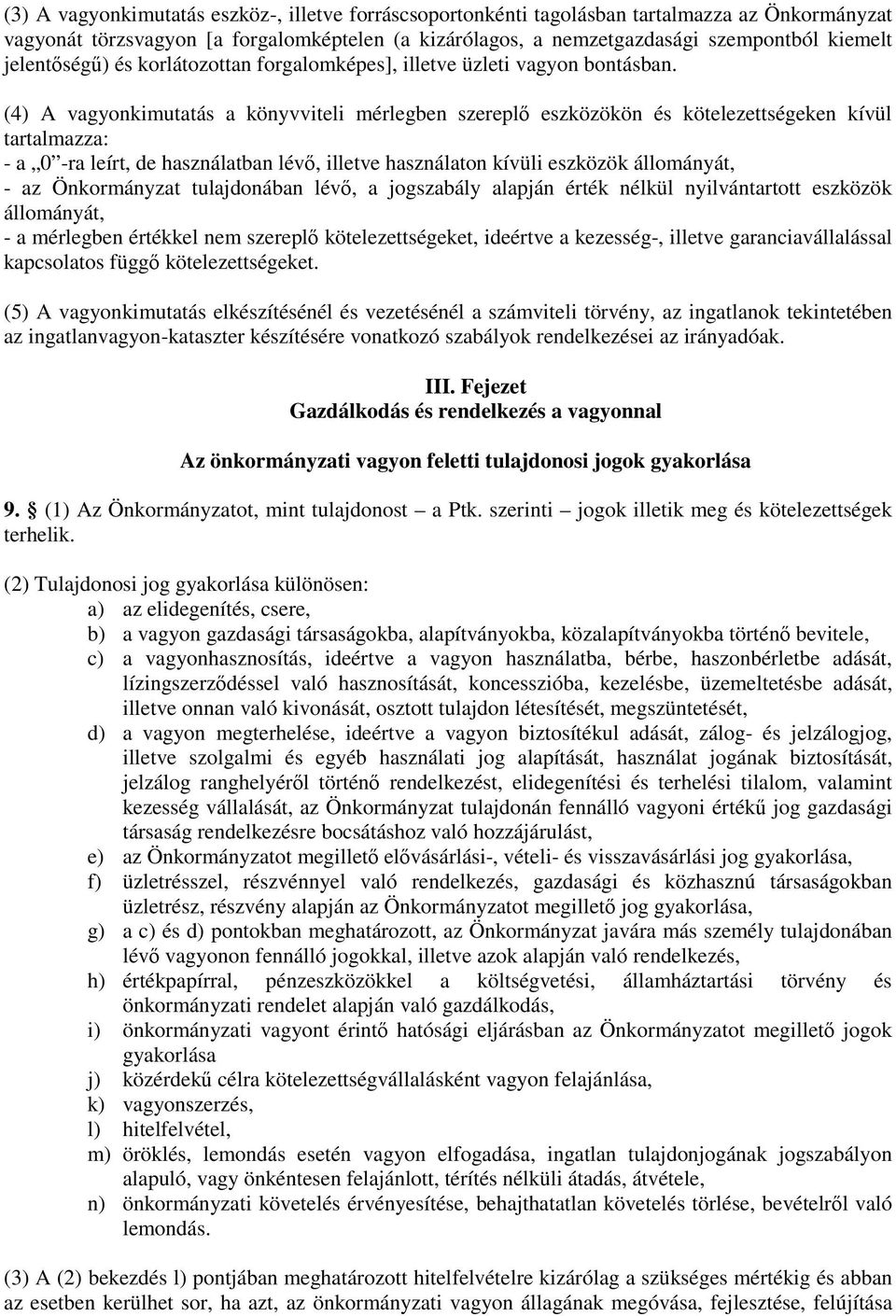 (4) A vagyonkimutatás a könyvviteli mérlegben szereplő eszközökön és kötelezettségeken kívül tartalmazza: - a 0 -ra leírt, de használatban lévő, illetve használaton kívüli eszközök állományát, - az