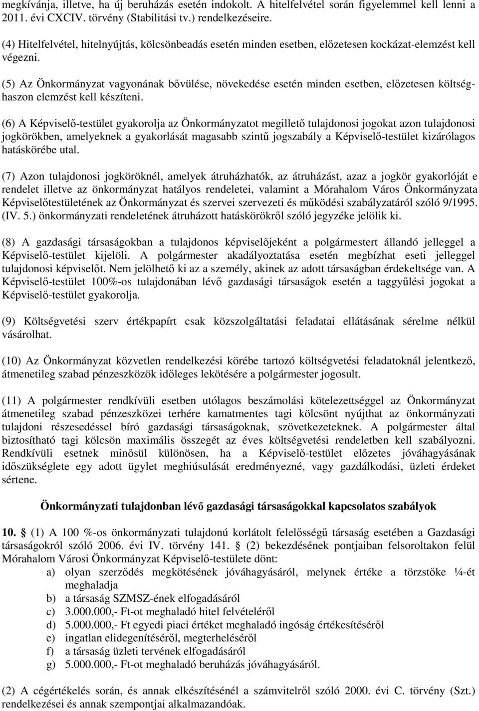 (5) Az Önkormányzat vagyonának bővülése, növekedése esetén minden esetben, előzetesen költséghaszon elemzést kell készíteni.