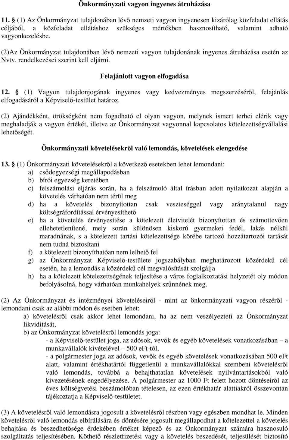 (2)Az Önkormányzat tulajdonában lévő nemzeti vagyon tulajdonának ingyenes átruházása esetén az Nvtv. rendelkezései szerint kell eljárni. Felajánlott vagyon elfogadása 12.