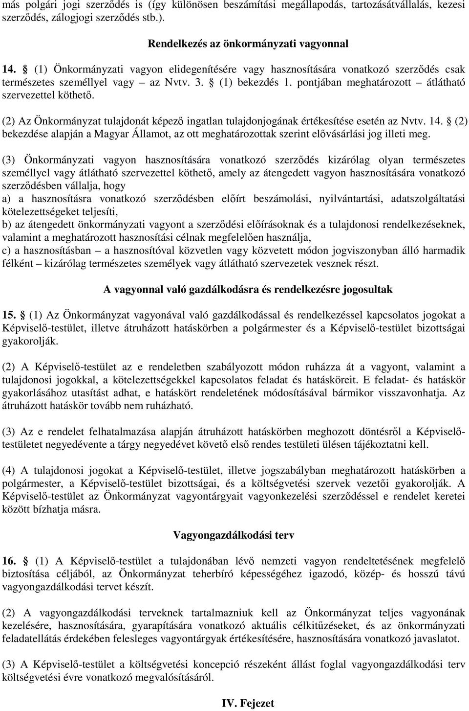 (2) Az Önkormányzat tulajdonát képező ingatlan tulajdonjogának értékesítése esetén az Nvtv. 14. (2) bekezdése alapján a Magyar Államot, az ott meghatározottak szerint elővásárlási jog illeti meg.