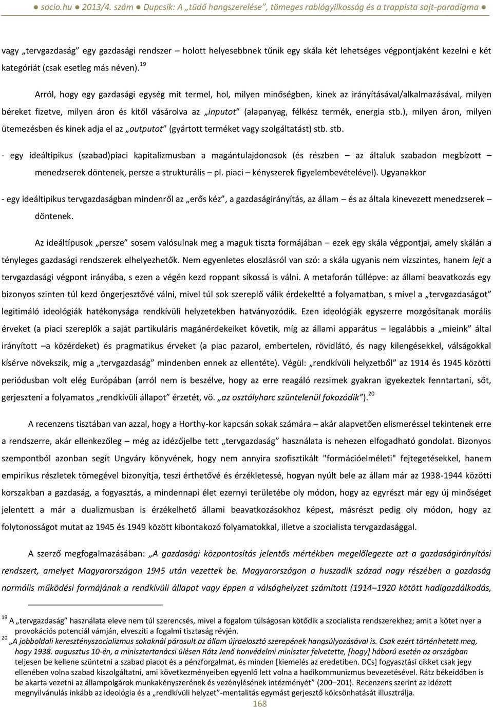 termék, energia stb.), milyen áron, milyen ütemezésben és kinek adja el az outputot (gyártott terméket vagy szolgáltatást) stb. stb. - egy ideáltipikus (szabad)piaci kapitalizmusban a magántulajdonosok (és részben az általuk szabadon megbízott menedzserek döntenek, persze a strukturális pl.