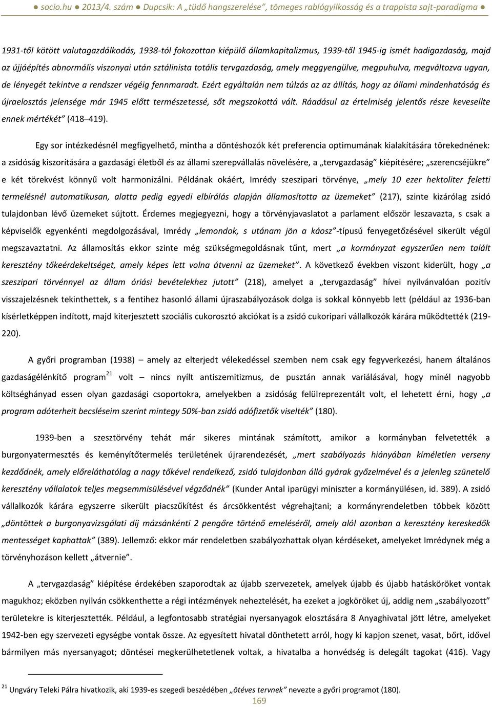 Ezért egyáltalán nem túlzás az az állítás, hogy az állami mindenhatóság és újraelosztás jelensége már 1945 előtt természetessé, sőt megszokottá vált.