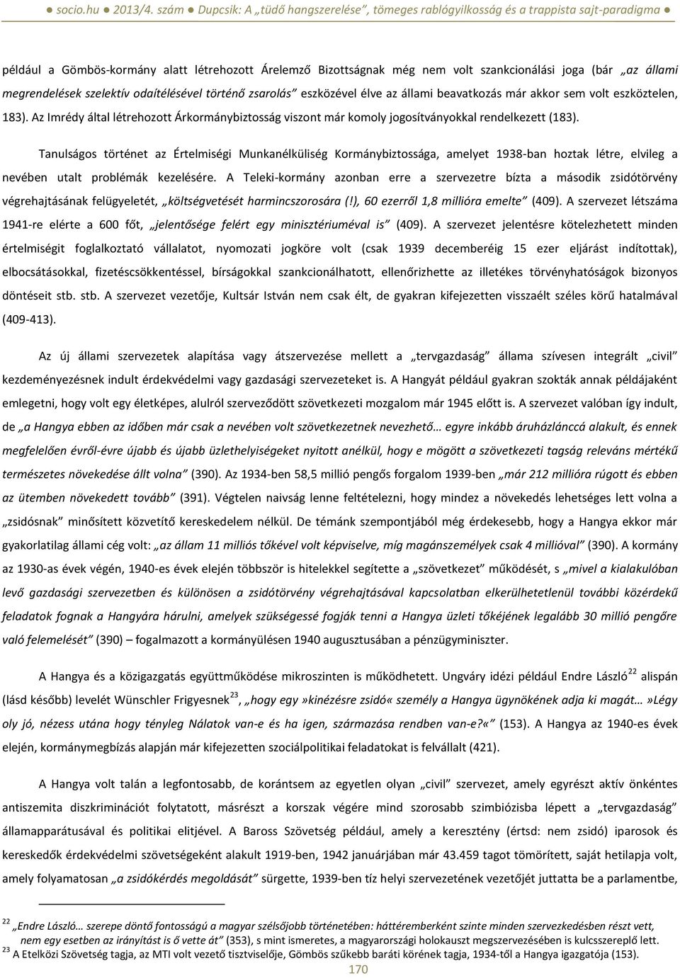 Tanulságos történet az Értelmiségi Munkanélküliség Kormánybiztossága, amelyet 1938-ban hoztak létre, elvileg a nevében utalt problémák kezelésére.