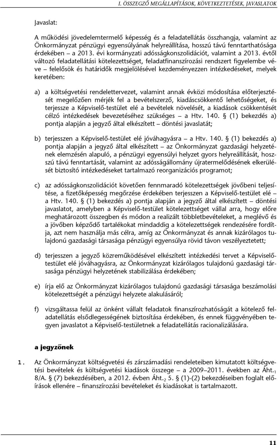 évtől változó feladatellátási kötelezettséget, feladatfinanszírozási rendszert figyelembe véve felelősök és határidők megjelölésével kezdeményezzen intézkedéseket, melyek keretében: a) a