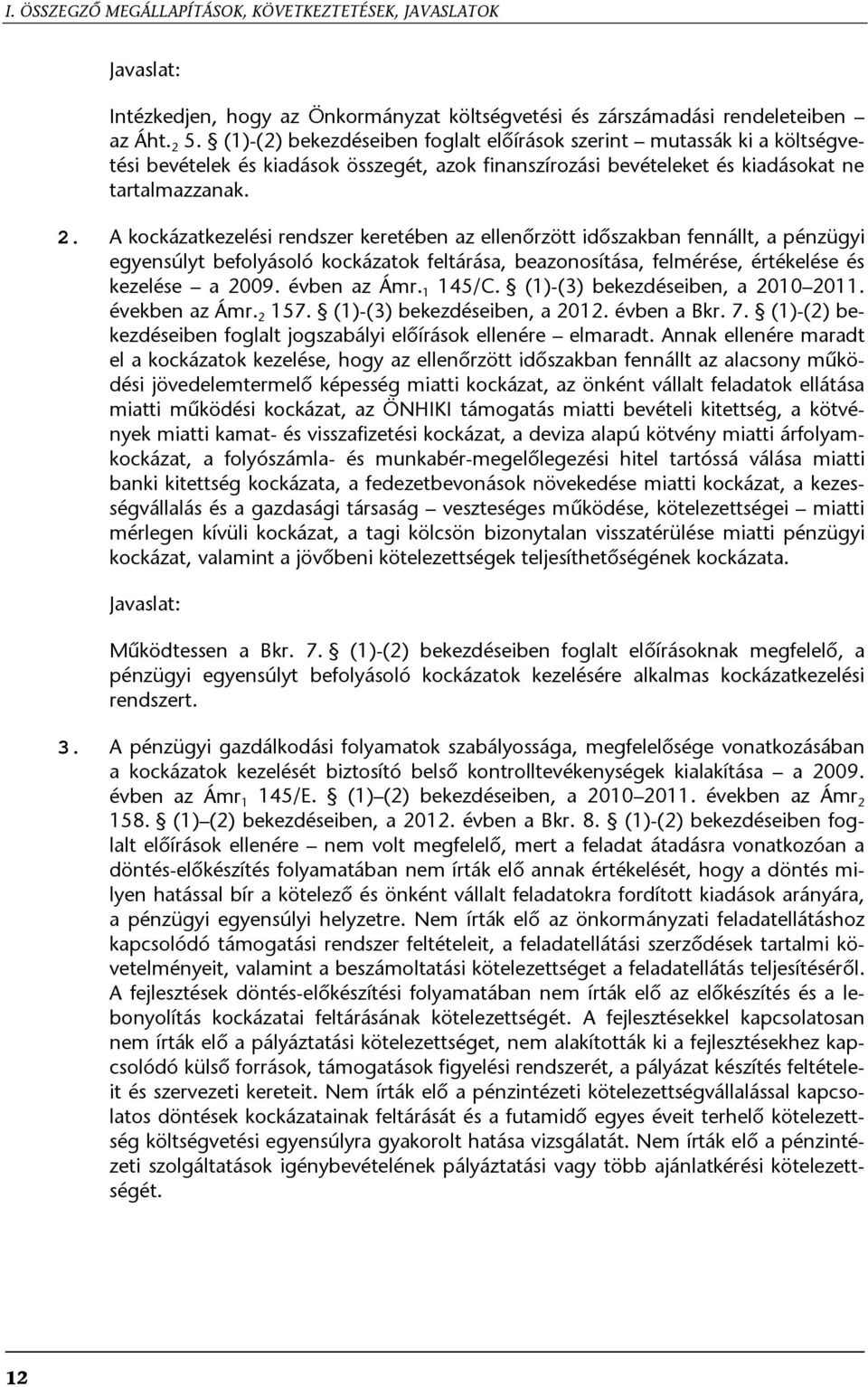 A kockázatkezelési rendszer keretében az ellenőrzött időszakban fennállt, a pénzügyi egyensúlyt befolyásoló kockázatok feltárása, beazonosítása, felmérése, értékelése és kezelése a 2009. évben az Ámr.