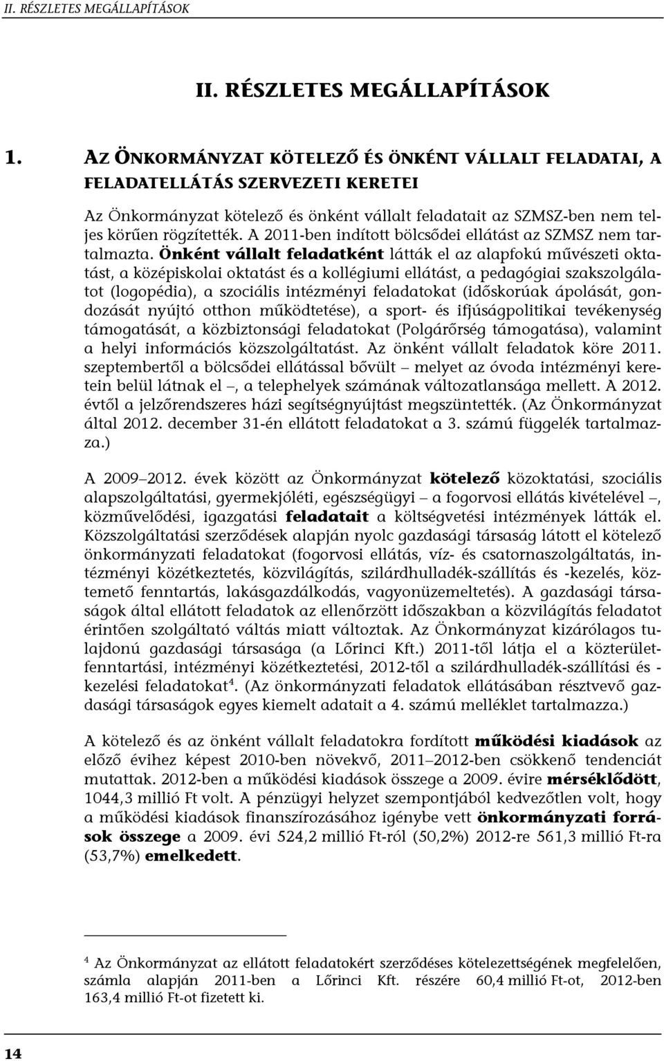 A 2011-ben indított bölcsődei ellátást az SZMSZ nem tartalmazta.